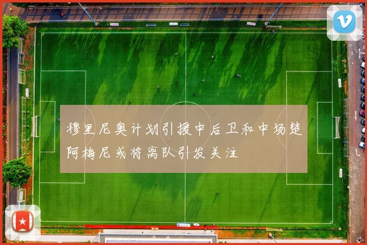 穆里尼奥计划引援中后卫和中场楚阿梅尼或将离队引发关注