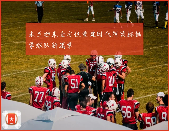 米兰迎来全方位重建时代阿莫林执掌球队新篇章